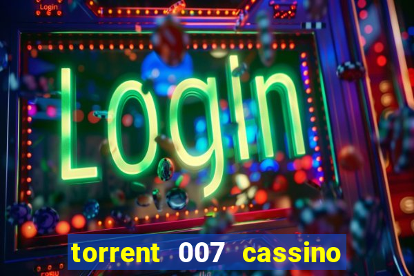 torrent 007 cassino royale legendado